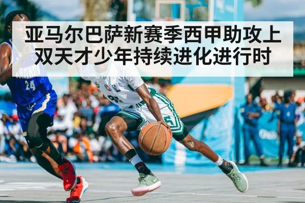 亚马尔巴萨新赛季西甲助攻上双天才少年持续进化进行时